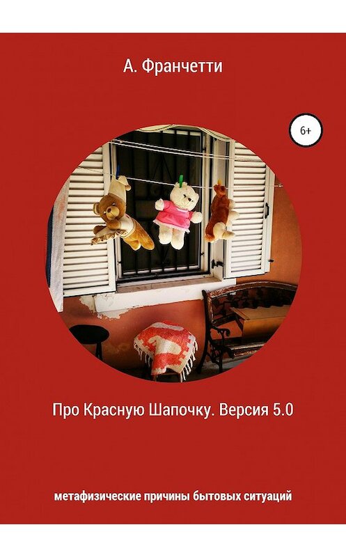 Обложка книги «Про Красную Шапочку. Версия 5.0. Метафизические причины бытовых ситуаций» автора Анастасии Франчетти издание 2019 года.