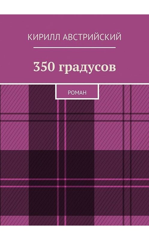 Обложка книги «350 градусов. Роман» автора Кирилла Австрийския. ISBN 9785448539411.