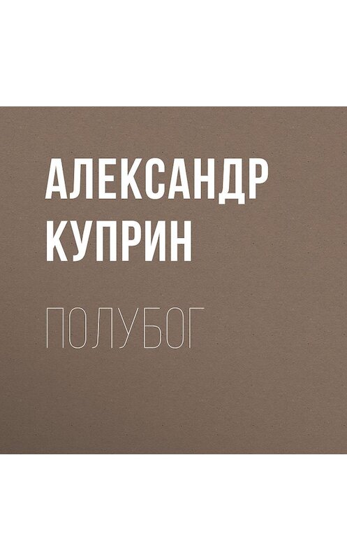 Обложка аудиокниги «Полубог» автора Александра Куприна.