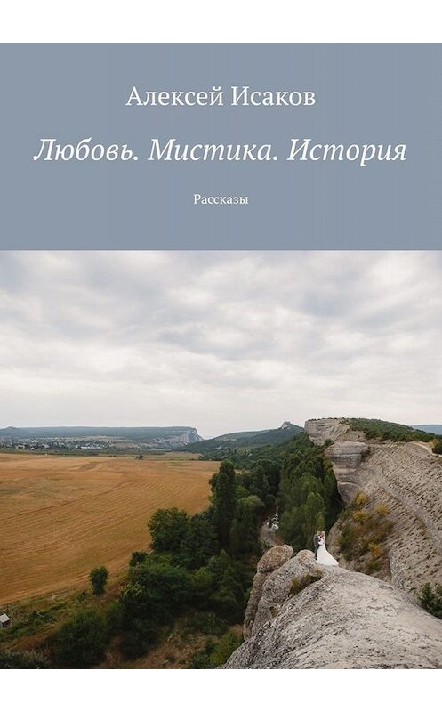 Обложка книги «Любовь. Мистика. История. Рассказы» автора Алексея Исакова. ISBN 9785005040787.