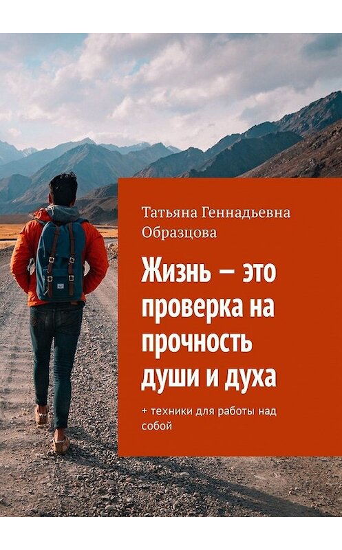 Обложка книги «Жизнь – это проверка на прочность души и духа. + техники для работы над собой» автора Татьяны Образцовы. ISBN 9785449335265.