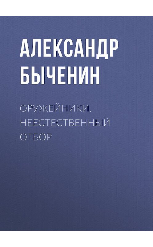 Обложка книги «Оружейники. Неестественный отбор» автора Александра Быченина.