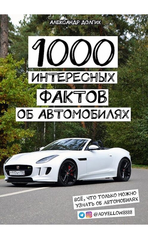 Обложка книги «1000 интересных фактов об автомобилях. Всё, что только можно узнать об автомобилях» автора Александра Долгиха. ISBN 9785449023582.