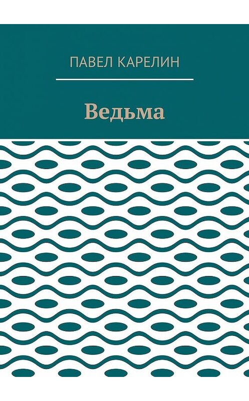 Обложка книги «Ведьма. Мистика» автора Павела Карелина. ISBN 9785449032881.