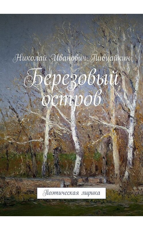 Обложка книги «Березовый остров. Поэтическая лирика» автора Николая Пивцайкина. ISBN 9785448397325.