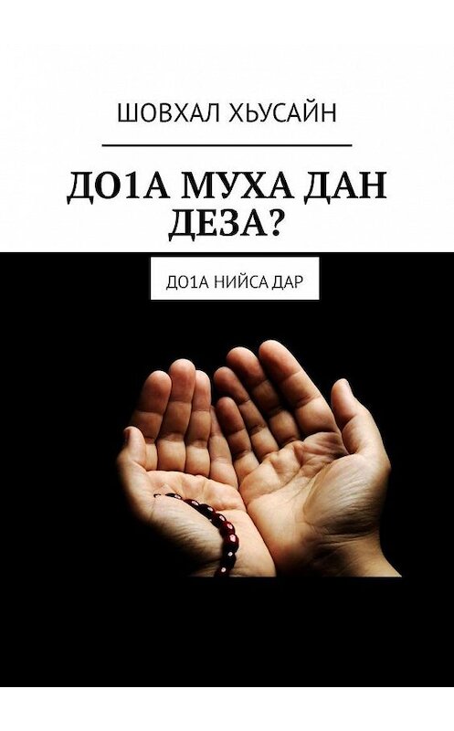 Обложка книги «ДО1А МУХА ДАН ДЕЗА? ДО1а НИЙСА ДАР» автора Шовхала Хьусайна. ISBN 9785005175908.