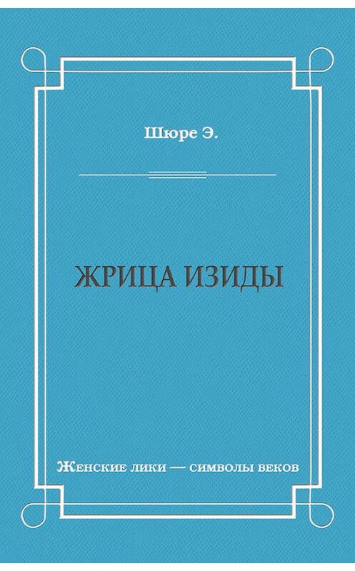 Обложка книги «Жрица Изиды» автора Эдуард Шюре издание 2011 года. ISBN 9785501000209.