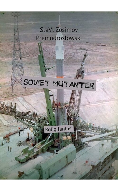 Обложка книги «Soviet mutanter. Rolig fantasi» автора Ставла Зосимова Премудрословски. ISBN 9785005082206.