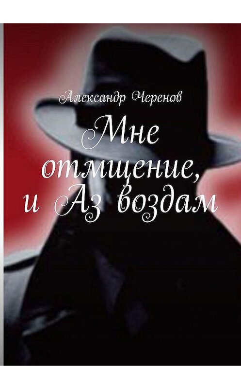 Обложка книги «Мне отмщение, и Аз воздам» автора Александра Черенова. ISBN 9785449890412.