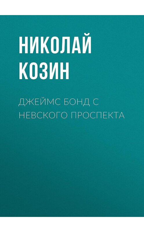 Обложка книги «Джеймс Бонд с Невского проспекта» автора Николая Козина.