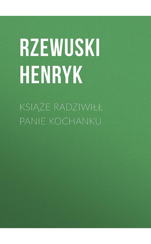 Обложка книги «Książe Radziwiłł Panie Kochanku» автора Rzewuski Henryk.