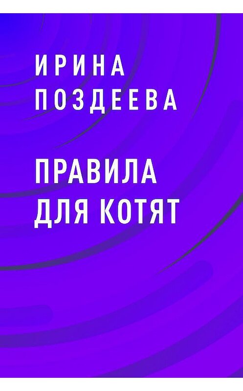 Обложка книги «Правила для котят» автора Ириной Поздеевы.