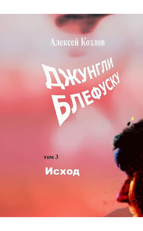 Обложка книги «Джунгли Блефуску. Том 3. Исход» автора Алексея Козлова. ISBN 9785448396793.
