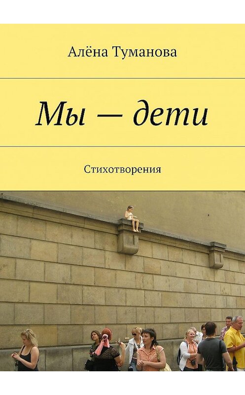 Обложка книги «Мы – дети. Стихотворения» автора Алёны Тумановы. ISBN 9785448320248.
