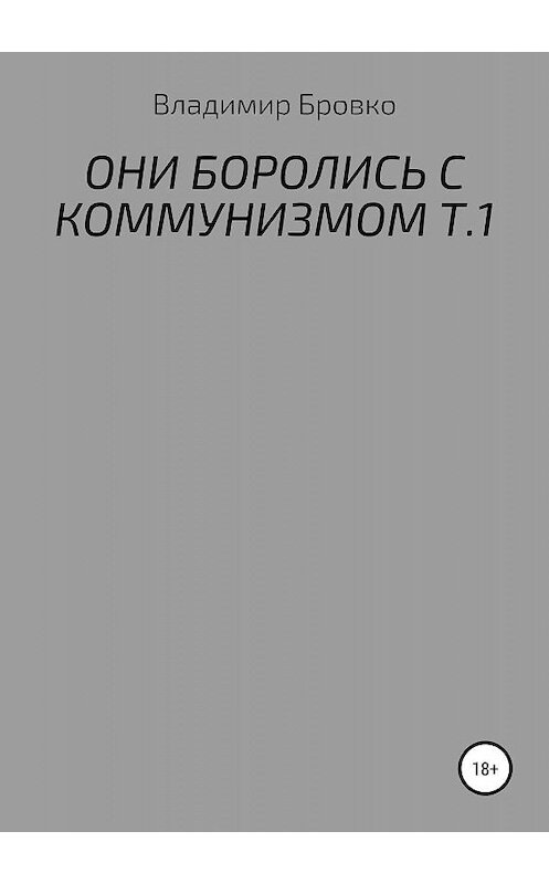 Обложка книги «Они боролись с коммунизмом. Т.1» автора Владимир Бровко издание 2019 года.