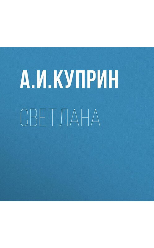 Обложка аудиокниги «Светлана» автора Александра Куприна.