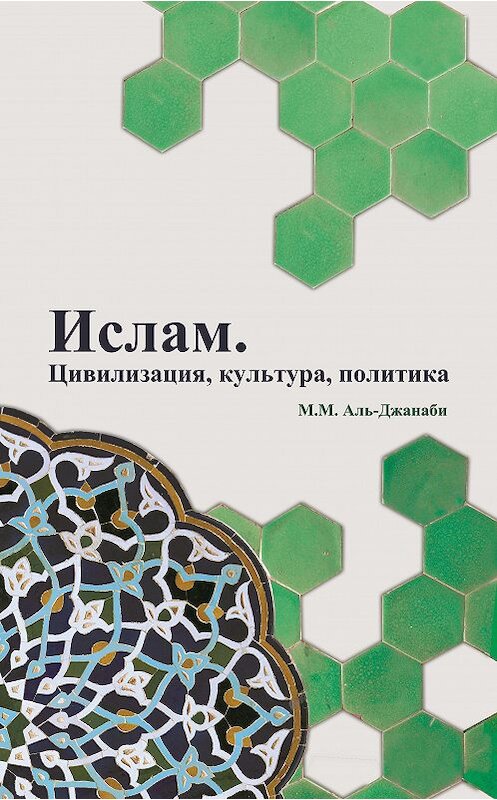 Обложка книги «Ислам. Цивилизация, культура, политика» автора Майсем Аль-Джанаби издание 2015 года. ISBN 9785906016669.