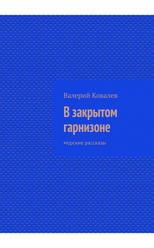 Обложка книги «В закрытом гарнизоне» автора Валерия Ковалева. ISBN 9785447450250.