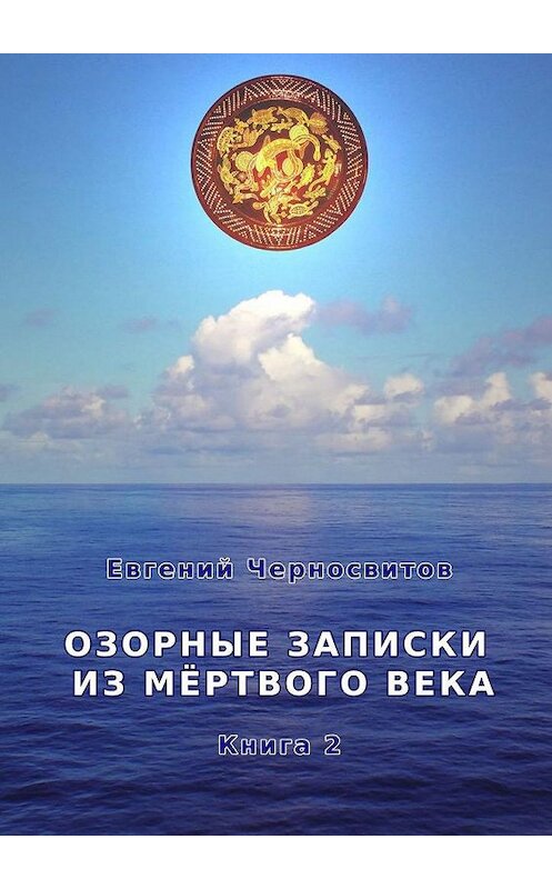 Обложка книги «Озорные записки из мертвого века. Книга 2» автора Евгеного Черносвитова. ISBN 9785449327895.