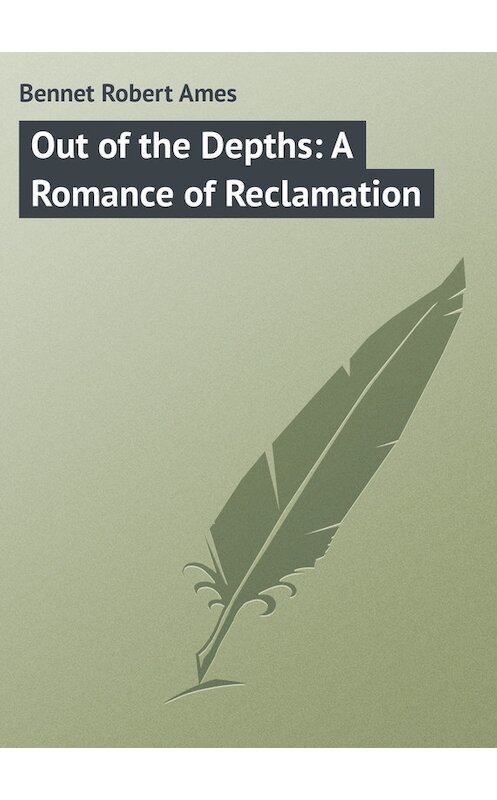 Обложка книги «Out of the Depths: A Romance of Reclamation» автора Robert Bennet.