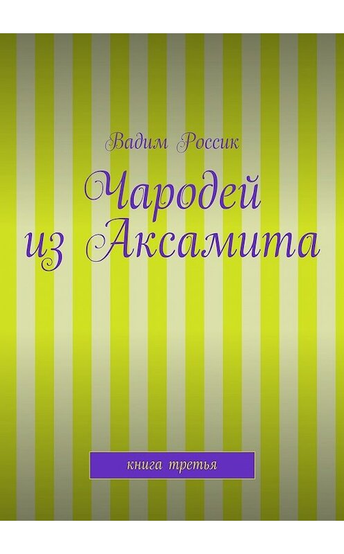 Обложка книги «Чародей из Аксамита. Книга третья» автора Вадима Россика. ISBN 9785448337918.