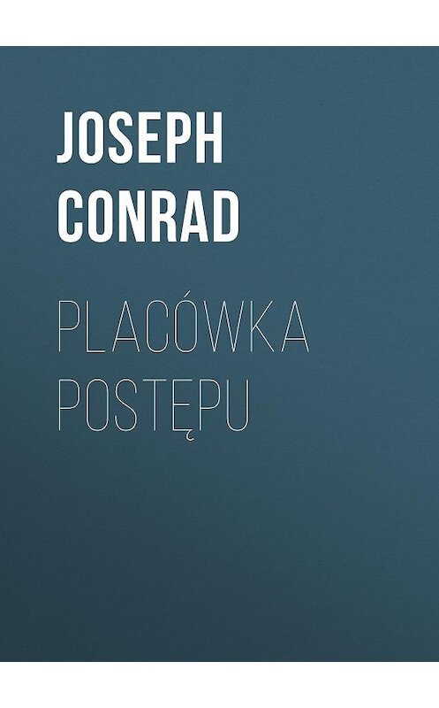 Обложка книги «Placówka postępu» автора Джозефа Конрада.