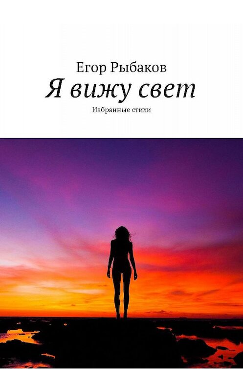Обложка книги «Я вижу свет. Избранные стихи» автора Егора Рыбакова. ISBN 9785449312082.