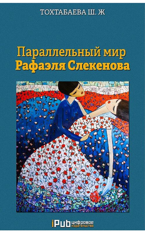 Обложка книги «Параллельный мир Рафаэля Слекенова» автора Шайзады Тохтабаевы. ISBN 9786010638891.