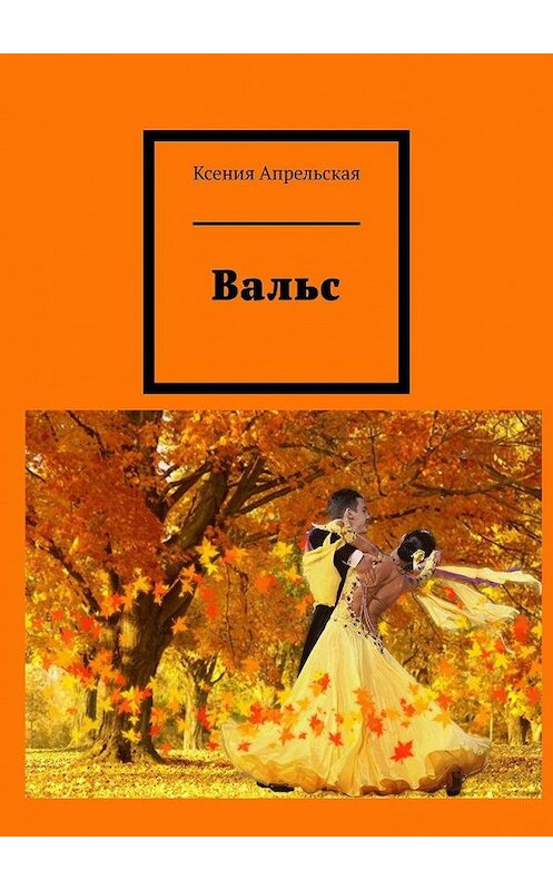 Обложка книги «Вальс» автора Ксении Апрельская. ISBN 9785005175199.