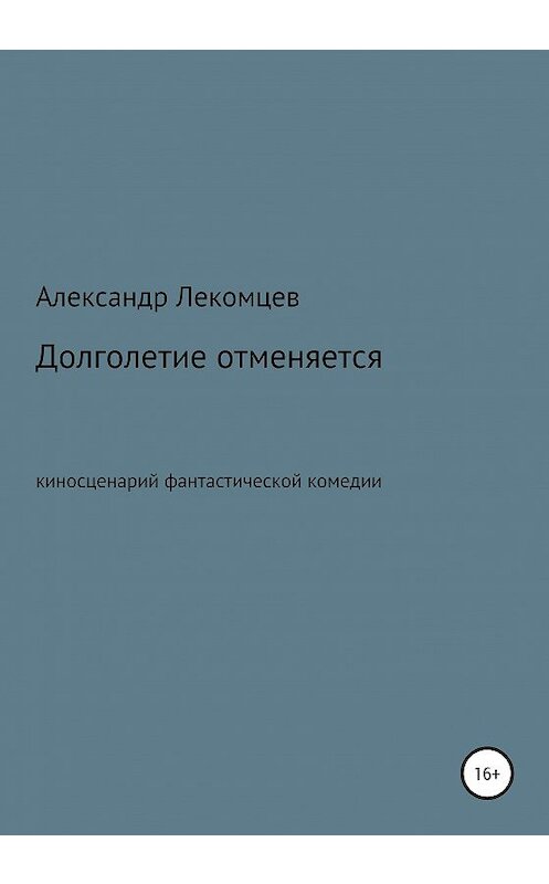 Обложка книги «Долголетие отменяется. Киносценарий фантастической комедии» автора Александра Лекомцева издание 2020 года.