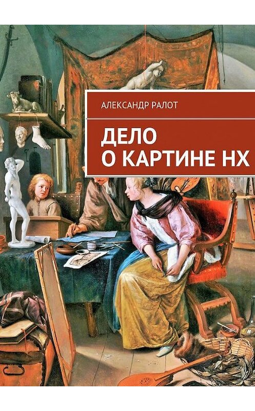 Обложка книги «Дело о картине НХ» автора Александра Ралота. ISBN 9785447416775.