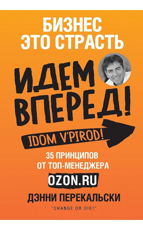 Обложка книги «Бизнес – это страсть. Идем вперед! 35 принципов от топ-менеджера Оzоn.ru» автора Дэнни Перекальски. ISBN 9785040958207.