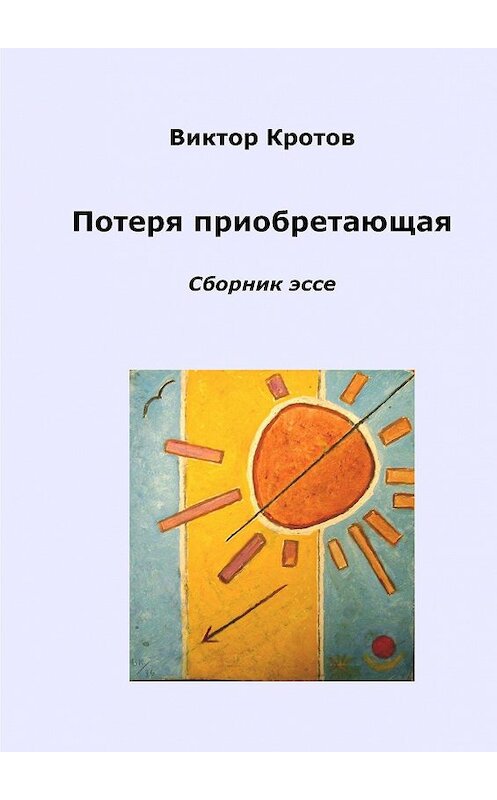 Обложка книги «Потеря приобретающая. Сборник эссе» автора Виктора Кротова. ISBN 9785448338212.