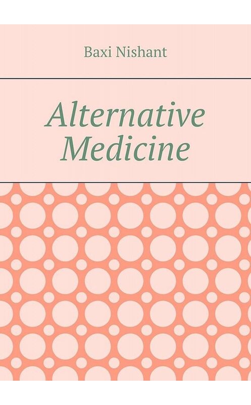 Обложка книги «Alternative Medicine» автора Baxi Nishant. ISBN 9785005039958.