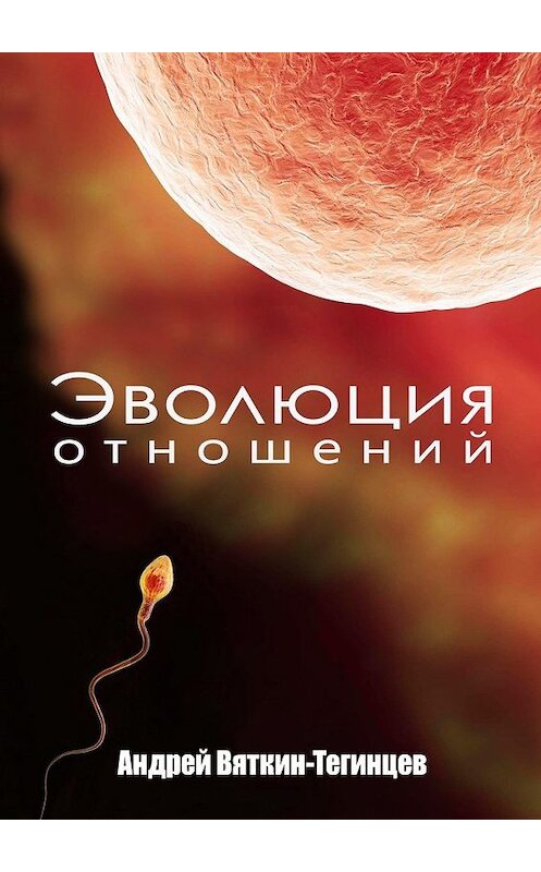 Обложка книги «Эволюция отношений» автора Андрея Вяткин-Тегинцева. ISBN 9785449602367.