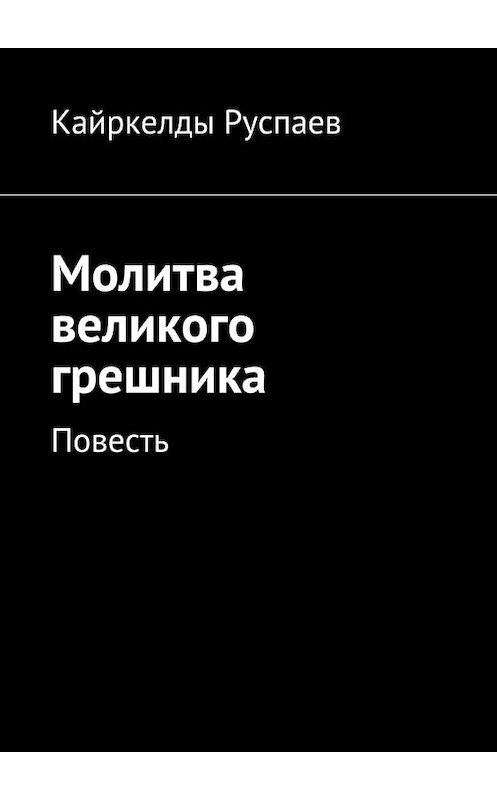 Обложка книги «Молитва великого грешника. Повесть» автора Кайркелды Руспаева. ISBN 9785448373602.