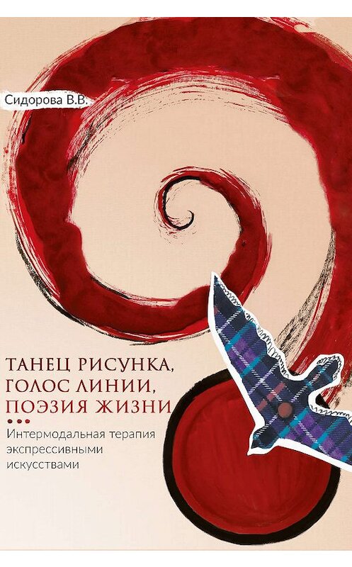 Обложка книги «Танец рисунка, голос линии, поэзия жизни. Интермодальная терапия экспрессивными искусствами» автора Варвары Сидоровы издание 2018 года. ISBN 9785985636123.