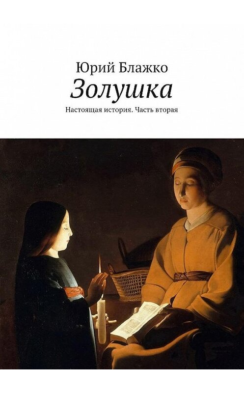 Обложка книги «Золушка. Настоящая история. Часть вторая» автора Юрия Блажки. ISBN 9785448303906.