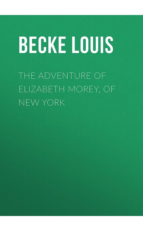 Обложка книги «The Adventure Of Elizabeth Morey, of New York» автора Louis Becke.