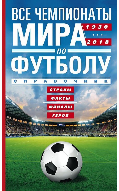 Обложка книги «Все чемпионаты мира по футболу. 1930—2018. Страны, факты, финалы, герои. Справочник» автора А. Шавина издание 2018 года. ISBN 9785227078377.