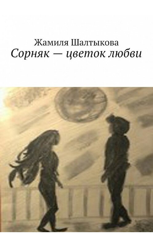 Обложка книги «Сорняк – цветок любви» автора Жамили Шалтыковы. ISBN 9785448332692.