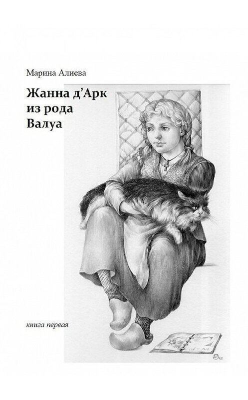 Обложка книги «Жанна д'Арк из рода Валуа. Книга первая» автора Мариной Алиевы. ISBN 9785447414580.