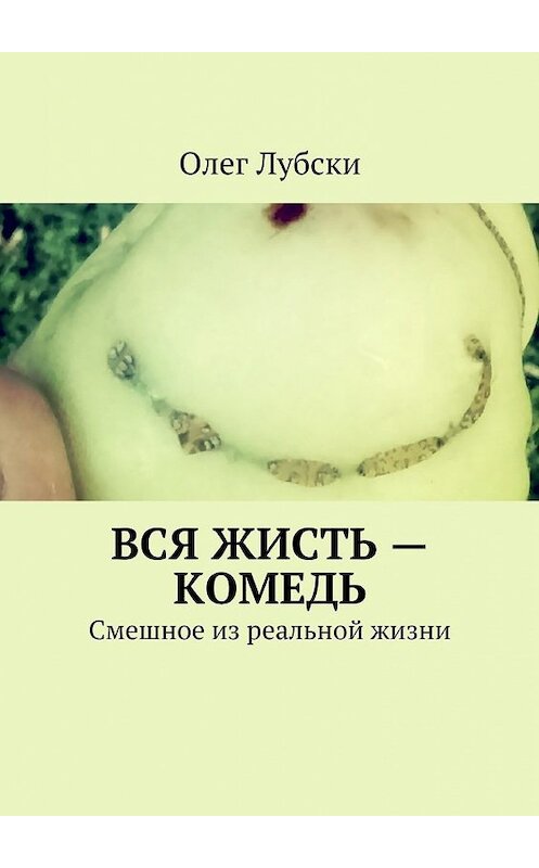 Обложка книги «Вся жисть – комедь. Смешное из реальной жизни» автора Олег Лубски. ISBN 9785447493738.