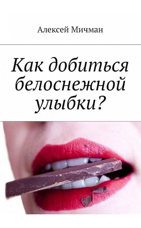 Обложка книги «Как добиться белоснежной улыбки?» автора Алексея Мичмана. ISBN 9785449001375.