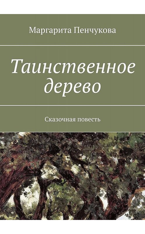 Обложка книги «Таинственное дерево. Сказочная повесть» автора Маргарити Пенчуковы. ISBN 9785447475345.