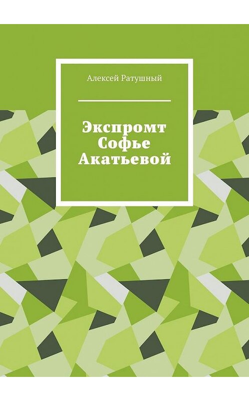 Обложка книги «Экспромт Софье Акатьевой» автора Алексея Ратушный. ISBN 9785005178466.