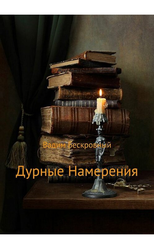 Обложка книги «Дурные намерения» автора Вадима Бескровный издание 2018 года. ISBN 9785532125865.