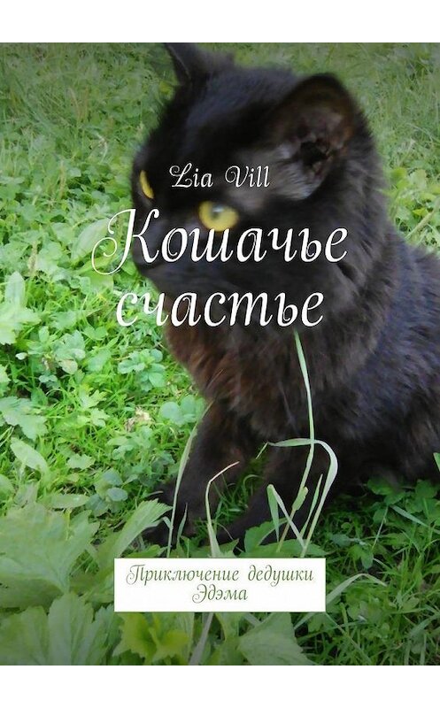 Обложка книги «Кошачье счастье. Приключение дедушки Эдэма» автора Lia Vill. ISBN 9785448586507.