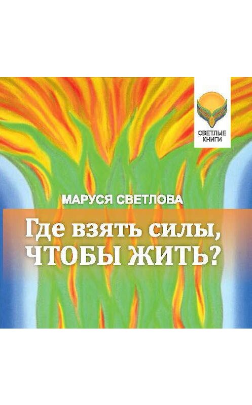 Обложка аудиокниги «Где взять силы, чтобы жить?» автора Маруси Светловы.