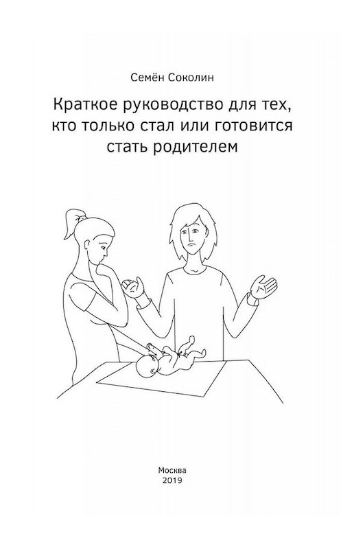 Обложка книги «Краткое руководство для тех, кто только стал или готовится стать родителем» автора Семёна Соколина. ISBN 9785005068019.